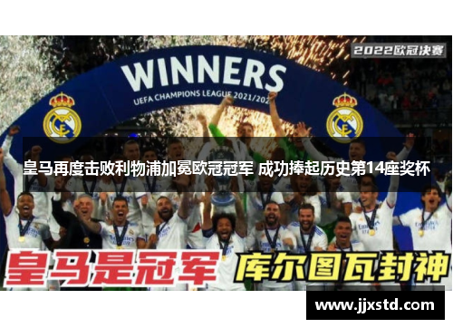 皇马再度击败利物浦加冕欧冠冠军 成功捧起历史第14座奖杯