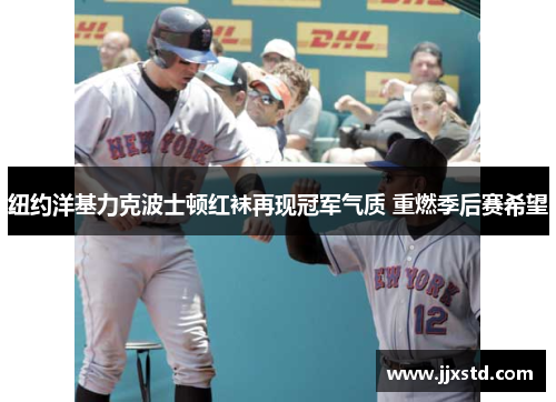纽约洋基力克波士顿红袜再现冠军气质 重燃季后赛希望