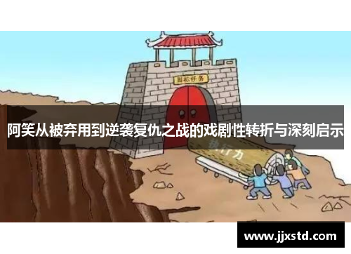 阿笑从被弃用到逆袭复仇之战的戏剧性转折与深刻启示